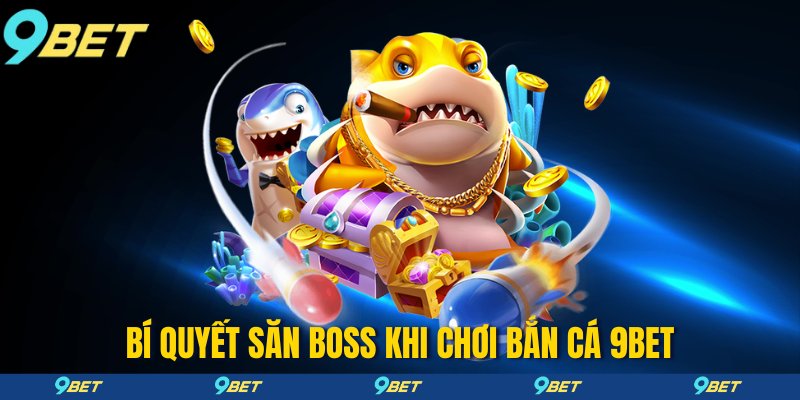 Bí quyết săn boss khi chơi bắn cá 9bet