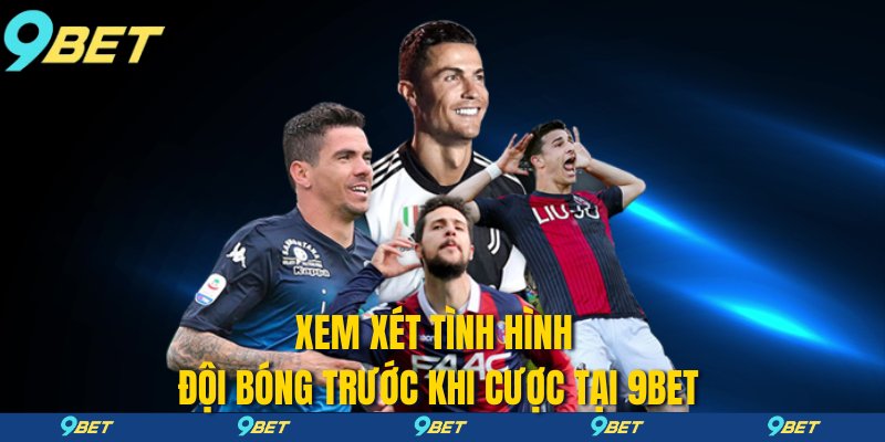 Xem xét tình hình đội bóng trước khi cược tại 9bet