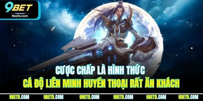 Cược chấp là hình thức cá độ Liên Minh Huyền Thoại rất ăn khách